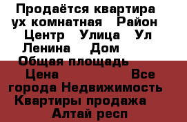 Продаётся квартира 2 ух комнатная › Район ­ Центр › Улица ­ Ул. Ленина  › Дом ­ 118 › Общая площадь ­ 62 › Цена ­ 1 650 000 - Все города Недвижимость » Квартиры продажа   . Алтай респ.